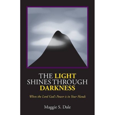 The Light Shines Through Darkness - by  Maggie S Dale (Paperback)