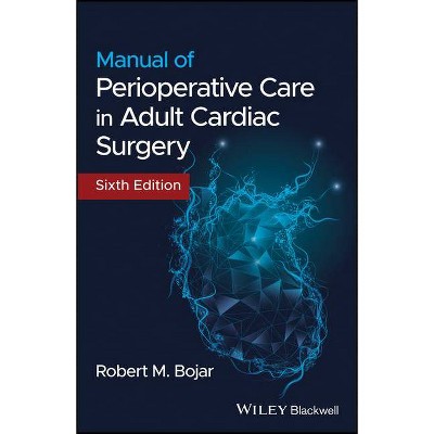 Manual of Perioperative Care in Adult Cardiac Surgery - 6th Edition by  Robert M Bojar (Paperback)