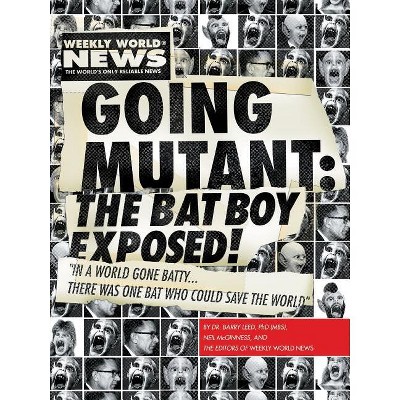 Going Mutant: The Bat Boy Exposed! - by  Neil McGinness & Weekly World News & Bat Boy LLC (Paperback)