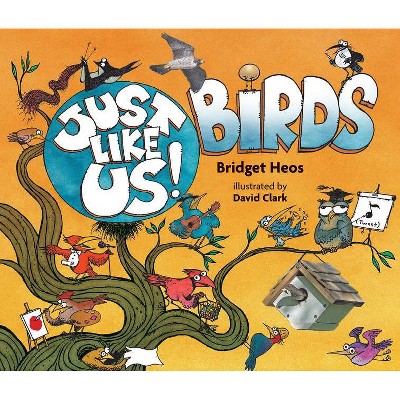 Just Like Us! Birds - by  Bridget Heos (Hardcover)