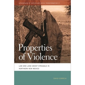 Properties of Violence - (Geographies of Justice and Social Transformation) by  David Correia (Paperback) - 1 of 1