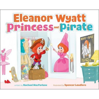 Eleanor Wyatt, Princess and Pirate - (Eleanor Wyatt and Harrison Dwight) by  Rachael MacFarlane (Hardcover)