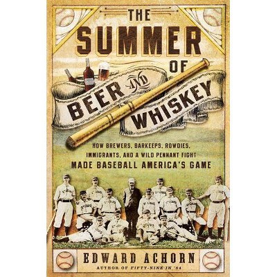 The Summer of Beer and Whiskey - by  Edward Achorn (Paperback)