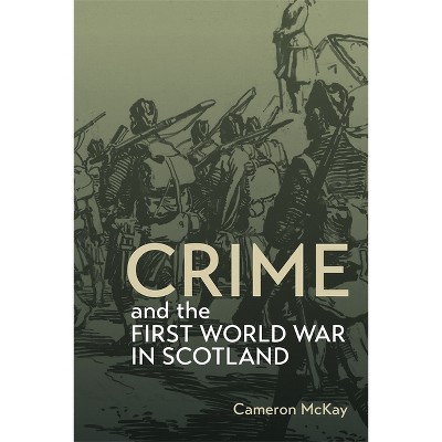 Crime and the First World War in Scotland - (Scottish Historical Review Monograph Second) by  Cameron McKay (Hardcover)