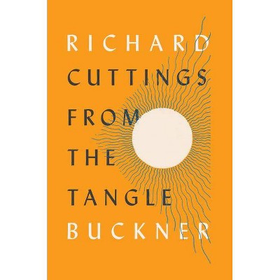 Cuttings from the Tangle - by  Richard Buckner (Hardcover)