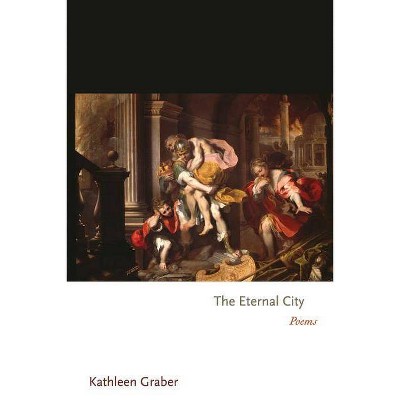 The Eternal City - (Princeton Contemporary Poets) by  Kathleen Graber (Paperback)