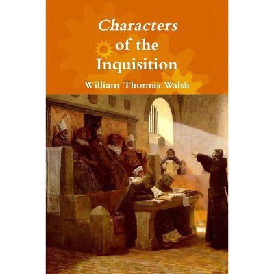 Characters of the Inquisition - by  William Thomas Walsh (Paperback)