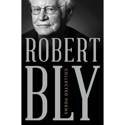 Collected Poems - by  Robert Bly (Hardcover)