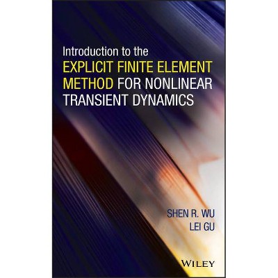 Introduction to the Explicit Finite Element Method for Nonlinear Transient Dynamics - by  Shen R Wu & Lei Gu (Hardcover)