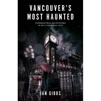 Vancouver's Most Haunted - by  Ian Gibbs (Paperback)