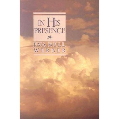 In His Presence - 2nd Edition by  Eva Bell Werber (Paperback)