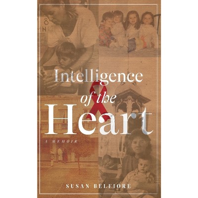 Intelligence of the Heart - by  Susan Belfiore (Paperback)