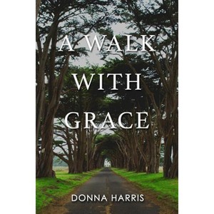 A Walk with Grace - by  Donna Harris (Paperback) - 1 of 1