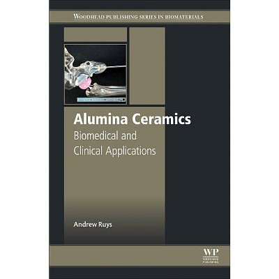 Alumina Ceramics - (Woodhead Publishing Biomaterials) by  Andrew J Ruys (Paperback)