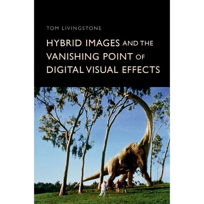 Hybrid Images and the Vanishing Point of Digital Visual Effects - by  Tom Livingstone (Hardcover)