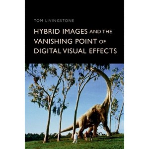 Hybrid Images and the Vanishing Point of Digital Visual Effects - by  Tom Livingstone (Hardcover) - 1 of 1