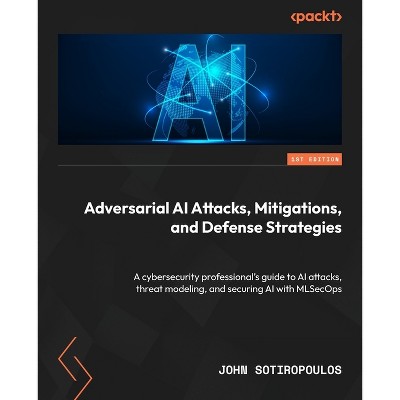 Adversarial AI Attacks, Mitigations, and Defense Strategies - by  John Sotiropoulos (Paperback)