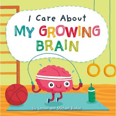 I Care about My Growing Brain - by  Liz Lennon (Paperback)