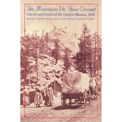 The Mountains We Have Crossed - by  Clifford Merrill Drury (Paperback)