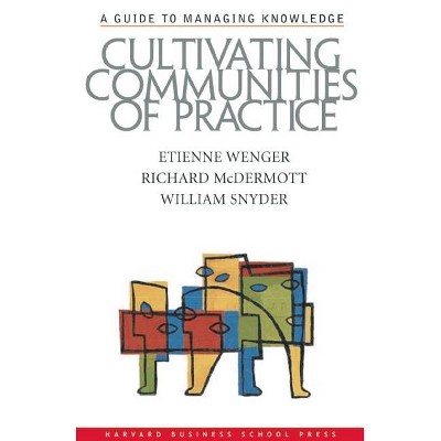 Cultivating Communities of Practice - by  Etienne Wenger & Richard A McDermott & William Snyder (Hardcover)