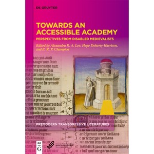 Towards an Accessible Academy - (Premodern Transgressive Literatures) by  Alexandra R a Lee & E R P Champion & Hope Doherty-Harrison (Hardcover) - 1 of 1