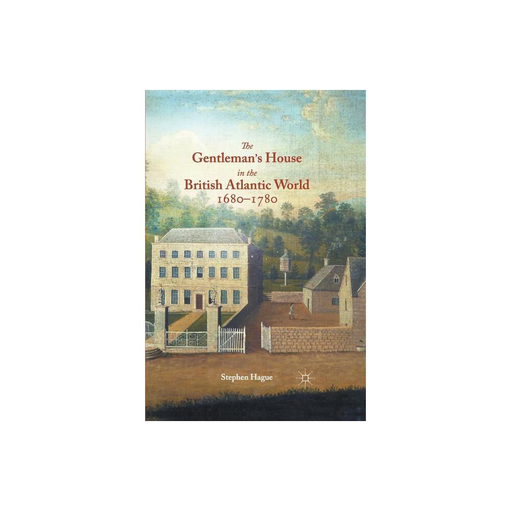 The Gentlemans House in the British Atlantic World 1680-1780 - by S Hague (Paperback)