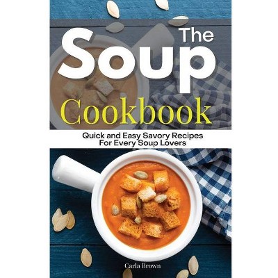 The Soup Cookbook - by  Carla Brown (Paperback)