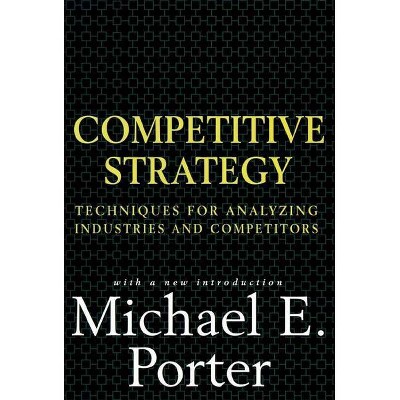 Competitive Strategy - by  Michael E Porter (Hardcover)