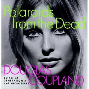 Polaroids from the Dead - by  Douglas Coupland (Paperback) - 1 of 1