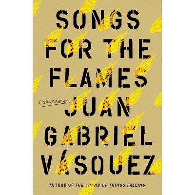 Songs for the Flames - by  Juan Gabriel Vasquez (Hardcover)