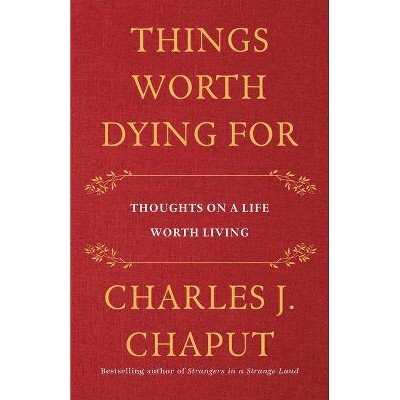 Things Worth Dying for - by  Charles J Chaput (Hardcover)