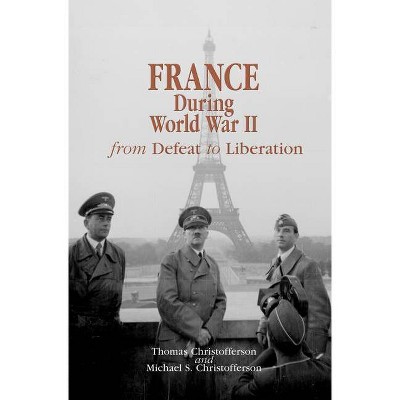 France During World War II - (World War II: The Global, Human, and Ethical Dimension) by  Thomas R Christofferson & Michael S Christofferson