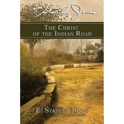 The Christ of the Indian Road - by  E Stanley Jones (Paperback)