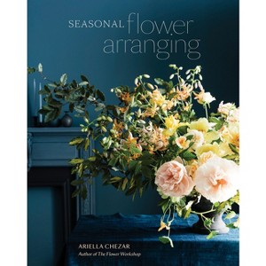 Seasonal Flower Arranging - by  Ariella Chezar & Julie Michaels (Hardcover) - 1 of 1