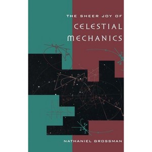 The Sheer Joy of Celestial Mechanics - by  Nathaniel Grossman (Hardcover) - 1 of 1