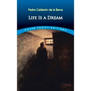Life Is a Dream - (Dover Thrift Editions: Plays) by  Pedro Calderón de la Barca (Paperback) - 1 of 1