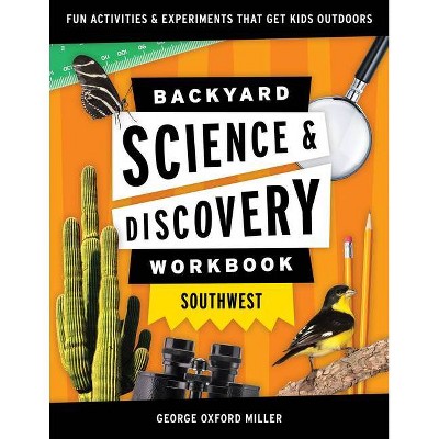 Backyard Science & Discovery Workbook: Southwest - (Nature Science Workbooks for Kids) by  George Oxford Miller (Paperback)