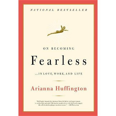 On Becoming Fearless - by  Arianna Huffington (Paperback)