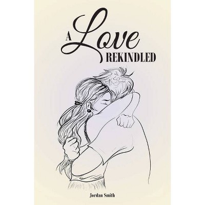 A Love Rekindled - by  Jordan Smith (Paperback)