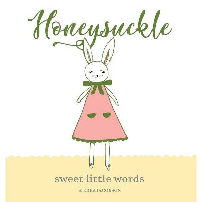 Honeysuckle - (Honeysuckle the Little Bunny) by  Sierra Jacobson (Hardcover)