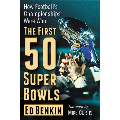 The First 50 Super Bowls - by  Ed Benkin (Paperback)