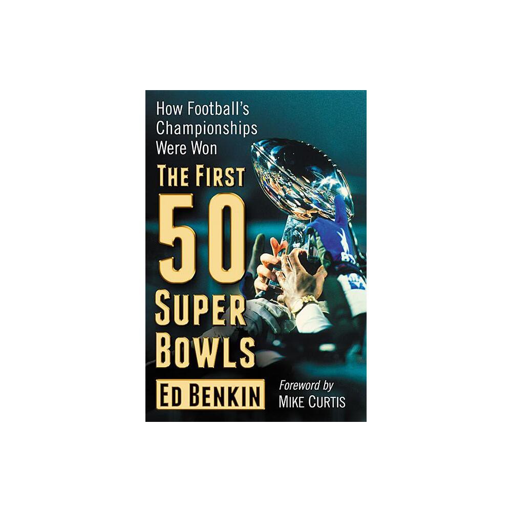 The First 50 Super Bowls - by Ed Benkin (Paperback)