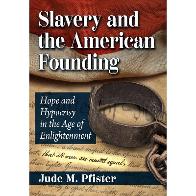 Slavery and the American Founding - by  Jude M Pfister (Paperback)