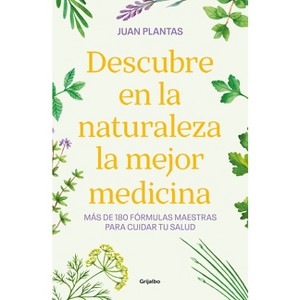 Descubre En La Naturaleza La Mejor Medicina / Discover the Best Medicine in Nature - by  Juan Plantas (Paperback) - 1 of 1