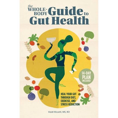 The Whole-Body Guide to Gut Health - by  Heidi Moretti (Paperback)