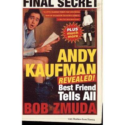 Andy Kaufman Revealed! - by  Bob Zmuda & Mathew Scott Hanson (Paperback)