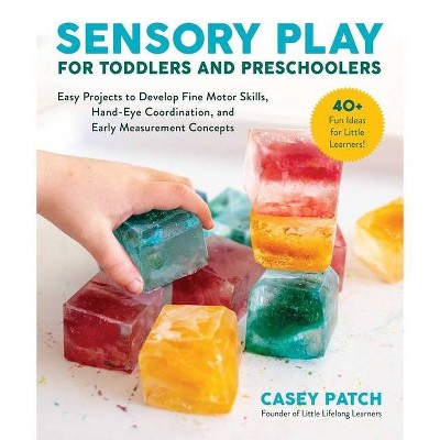 Sensory Play for Toddlers and Preschoolers - by  Casey Patch (Paperback)