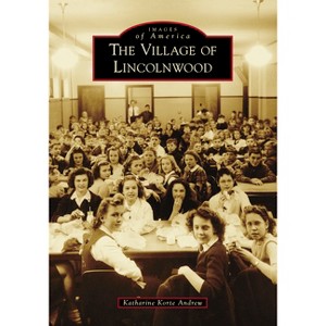 The Village of Lincolnwood - (Images of America) by  Katharine Korte Andrew (Paperback) - 1 of 1