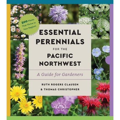 Perennials for the Pacific Northwest - (Essential Perennials) by  Ruth Rogers Clausen & Thomas Christopher (Paperback)