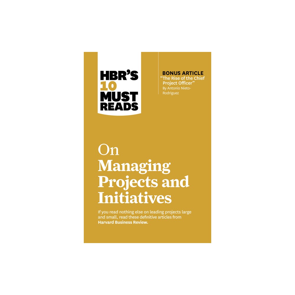 Hbrs 10 Must Reads on Managing Projects and Initiatives (with Bonus Article the Rise of the Chief Project Officer by Antonio Nieto-Rodriguez)